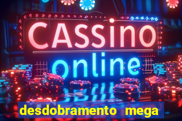 desdobramento mega sena 28 dezenas